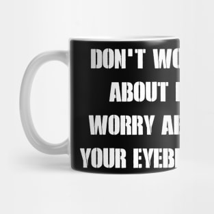 Don_t Worry About Me Worry About Your Eyebrows Mug